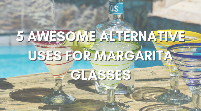 5 Awesome Alternative Uses for Margarita Glasses