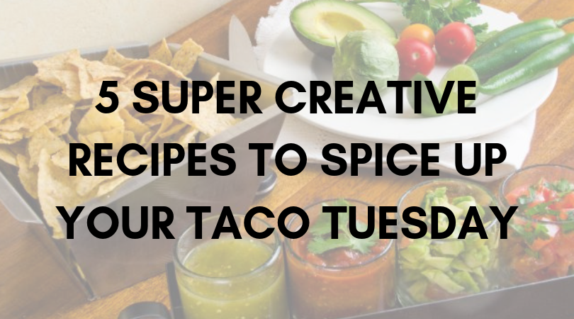 5 Super Creative Recipes to Spice Up Your Taco Tuesday Night!