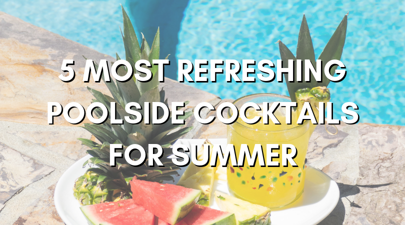 five most refreshing poolside cocktails for summer